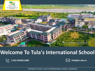 Welcome To Tula's International School
(+91) 9458311000 info@tis.edu.in
COPYRIGHT © 2021 TULA'S INTERNATIONAL SCHOOL, DEHRADUN
 