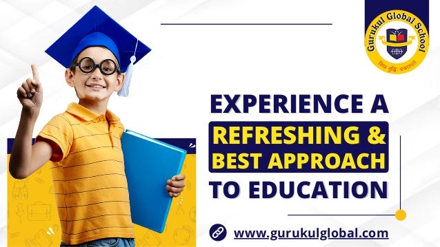 EXPERIENCE A
EXPERIENCE A
REFRESHING &
REFRESHING &
BEST APPROACH
BEST APPROACH
TO EDUCATION
TO EDUCATION
www.gurukulglobal.com
 