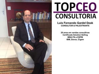 Luis Fernando Gardel Deak
CONSULTOR & PALESTRANTE

26 anos em vendas consultivas
Certificado Solution Selling
MBA ITA e ESPM
IBM, Davox, Cigam

 