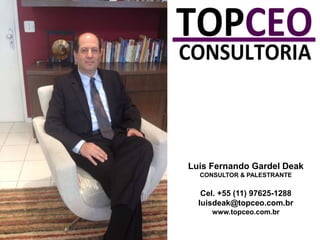 Luis Fernando Gardel Deak
CONSULTOR & PALESTRANTE

Cel. +55 (11) 97625-1288
luisdeak@topceo.com.br
www.topceo.com.br

 
