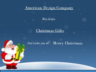 American Design Company

             Presents


        Christmas Gifts

 And wishes you all   -   Merry Christmas
 