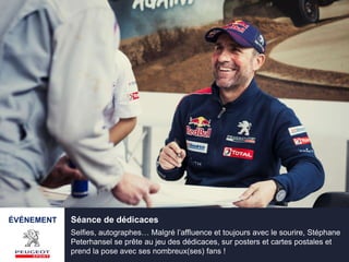 ÉVÉNEMENT Séance de dédicaces
Selfies, autographes… Malgré l’affluence et toujours avec le sourire, Stéphane
Peterhansel se prête au jeu des dédicaces, sur posters et cartes postales et
prend la pose avec ses nombreux(ses) fans !
 