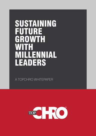 A TOPCHRO WHITEPAPER
SUSTAINING
FUTURE
GROWTH
WITH
MILLENNIAL
LEADERS
 