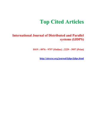 TToopp CCiitteedd AArrttiicclleess
International Journal of Distributed and Parallel
systems (IJDPS)
ISSN : 0976 - 9757 [Online] ; 2229 - 3957 [Print]
http://airccse.org/journal/ijdps/ijdps.html
 
