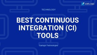 TECHNOLOGY
Cuelogic Technologies
BEST CONTINUOUS
INTEGRATION (CI)
TOOLS
 