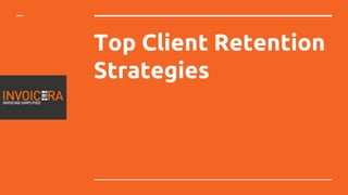 Top Client Retention
Strategies
 
