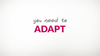 you need to
ADAPT
 