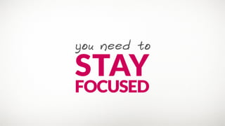 you need to
STAY
FOCUSED
 