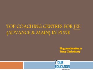 TOP COACHING CENTRES FOR JEE
(ADVANCE & MAIN) IN PUNE
Blog.oureducation.in
Tanoy Chakraborty
 