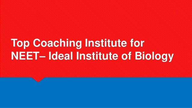 Top Coaching Institute for
NEET– Ideal Institute of Biology
 