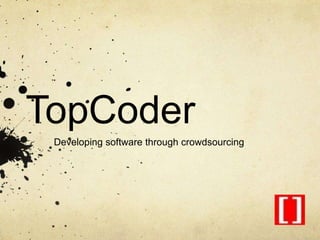 TopCoder
Developing software through crowdsourcing
 