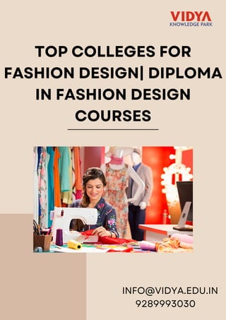 TOP COLLEGES FOR
FASHION DESIGN| DIPLOMA
IN FASHION DESIGN
COURSES
INFO@VIDYA.EDU.IN
9289993030
 