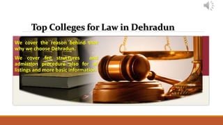 Top Colleges for Law in Dehradun
We cover the reason behind that
why we choose Dehradun.
We cover fee structures and
admission procedure also for all
listings and more basic information.
 