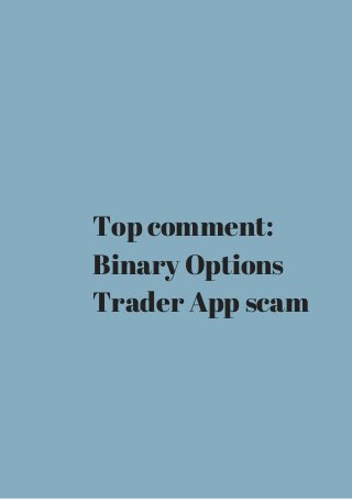Top comment: 
Binary Options 
Trader App scam 
 