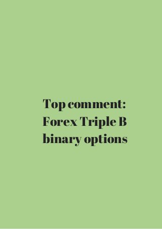 Top comment: 
Forex Triple B 
binary options 
 