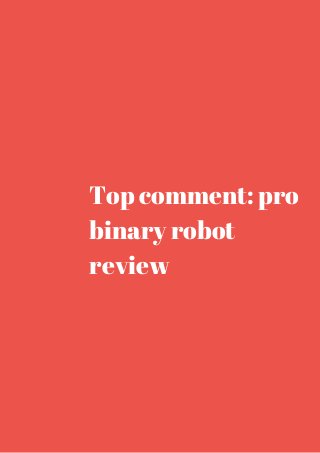 Top comment: pro 
binary robot 
review 
 