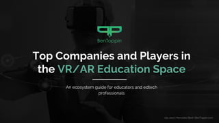 Top Companies and Players in
the VR/AR Education Space
An ecosystem guide for educators and edtech professionals
Best view...