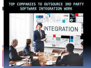 TOP COMPANIES TO OUTSOURCE 3RD PARTY
SOFTWARE INTEGRATION WORK
 
