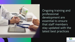 Ongoing training and
professional
development are
essential to ensure
that staff members
stay updated with the
latest best practices
 