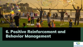6. Positive Reinforcement and
Behavior Management
 