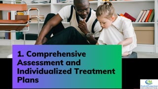 1. Comprehensive
Assessment and
Individualized Treatment
Plans
 