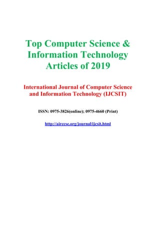 Top Computer Science &
Information Technology
Articles of 2019
International Journal of Computer Science
and Information Technology (IJCSIT)
ISSN: 0975-3826(online); 0975-4660 (Print)
http://airccse.org/journal/ijcsit.html
 