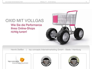 OXID MIT VOLLGASWie Sie die Performance	Ihres Online-Shops	richtig tunen! 	Henrik Steffen    |    top concepts Internetmarketing GmbH - Stade / Hamburg 