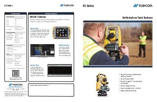 Your local Authorized Topcon dealer is:
topconpositioning.com
7400 National Drive • Livermore • CA 94550
(925) 245-8300
Specifications
Reflectorless Total Stations
•	 Advanced Security and Maintenance
	 with New TSshield™
•	 Fast and Powerful EDM
•	 Exclusive LongLink™ Communications
	Functionality
•	 Advanced Angle Accuracy
•	 Super Long Battery Life – 36 Hours!
•	 Rugged, Waterproof Design
ES Series
MAGNET Field
Cloud connected field controller software for
use with total stations and GPS rovers. With
ES LongLink™ communication, the MAGNET
Field controller can be operated, with the
prism, at the point of measurement.
Specifications subject to change without notice. ©2012 Topcon Corporation
All rights reserved. P/N: 7010-2097 Rev. A Printed in U.S.A. 1/12
The Bluetooth®
word mark and logos are registered trademarks owned by
Bluetooth SIG, Inc. and any use of such marks by Topcon is under license. Other
trademarks and trade names are those of their respective owners.
For more specification information:
topconpositioning.com/es-series
ES Series
OPTIONAL Software
MAGNET Solutions
A family of software solutions that streamlines the workflow for surveyors,
contractors, engineers and mapping professionals.
Angle Measurement	
	 Min. Resolution/Accuracy	
ES-101	0.5”/1”
ES-102	1”/2”
ES-103	1”/3”
ES-105	1”/5”
ES-107	1”/7”
IACS (Independent Angle Calibration System)
	 Standard on 1” & 2” models
Compensation	 Dual-axis compensator
Distance Measurement
Prism EDM Range	 4000m (ES-107 3000m)
Prism EDM Accuracy	 2mm+2ppm
Non-Prism Range	 500m
Non-Prism Accuracy	 3mm+2ppm (0.3-200m)
Measuring Time	 Fine: 0.9 sec
	 Rapid: 0.7 sec
	 Tracking: 0.3 sec
Communications
•	LongLink™ rover communications utilizing
	 Bluetooth®
Class 1
•	USB 2.0 Slot (Host + Slave)
•	RS-232C Serial
General
Display/Keyboard	 Dual, Graphic, Backlit
	 LCD (ES-107 Single)
Battery Operation	 Up to 36 hours
Dust/Water Protection	 IP66
Wireless Connection	 Bluetooth®
Class 1
Operating Range	 -30C to +60C
	 -35C to +60C*
	 *special arctic version
To watch a video on the ES, follow this QR code link:
MAGNET Office
Connect to the MAGNET
Cloud directly from your CAD
software. Office is full-featured
CAD and processing software,
or use MAGNET through direct
integration in Autodesk products.
MAGNET Enterprise
See every set of data and
stay connected with both
Field and Office with this
cloud managed interface.
Unprecedented productivity
can be yours with Enterprise.
© 2012 Google Map Data
 