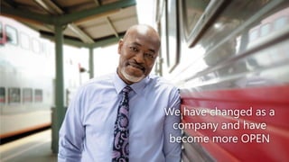 We have changed as a
company and have
become more OPEN

 