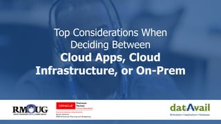 Top Considerations When
Deciding Between
Cloud Apps, Cloud
Infrastructure, or On-Prem
 