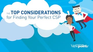 THE TOP CONSIDERATIONS
for Finding Your Perfect CSP
 