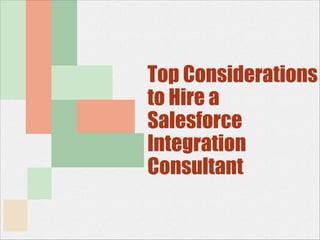 Top Considerations
to Hire a
Salesforce
Integration
Consultant
 