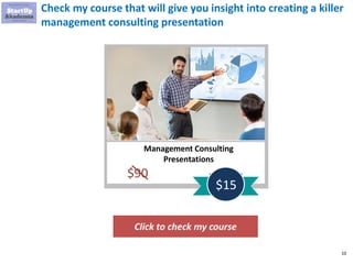 10
Check my course that will give you insight into creating a killer
management consulting presentation
Click to check my course
Management Consulting
Presentations
$90
$15
 
