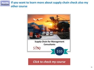 15
If you want to learn more about supply chain check also my
other course
Click to check my course
Supply Chain for Management
Consultants
$190
$10
 
