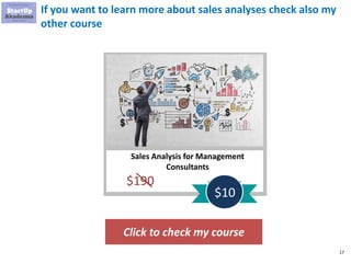 17
If you want to learn more about sales analyses check also my
other course
Click to check my course
Sales Analysis for Management
Consultants
$190
$10
 