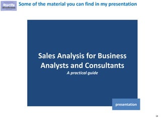 18
Some of the material you can find in my presentation
Sales Analysis for Business
Analysts and Consultants
A practical guide
presentation
 