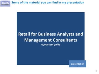 20
Some of the material you can find in my presentation
Retail for Business Analysts and
Management Consultants
A practical guide
presentation
 