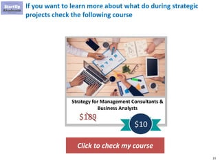 23
If you want to learn more about what do during strategic
projects check the following course
Click to check my course
Strategy for Management Consultants &
Business Analysts
$189
$10
 