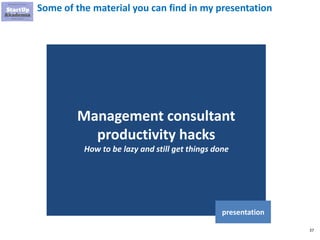 37
Some of the material you can find in my presentation
Management consultant
productivity hacks
How to be lazy and still get things done
presentation
 