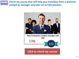 38
Check my course that will help you transition from a business
analyst to manager and later on to CEO position
Click to check my course
How to become a badass manager and
CEO
$189
$10
 