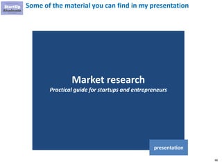 48
Some of the material you can find in my presentation
Market research
Practical guide for startups and entrepreneurs
presentation
 