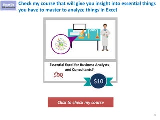 5
Check my course that will give you insight into essential things
you have to master to analyze things in Excel
Click to check my course
Essential Excel for Business Analysts
and Consultants?
$99
$10
 