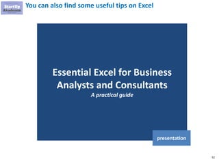 52
You can also find some useful tips on Excel
Essential Excel for Business
Analysts and Consultants
A practical guide
presentation
 