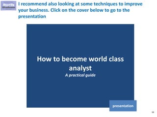 59
I recommend also looking at some techniques to improve
your business. Click on the cover below to go to the
presentation
How to become world class
analyst
A practical guide
presentation
 