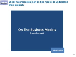 66
Check my presentation on on-line models to understand
them properly
On-line Business Models
A practical guide
presentation
 