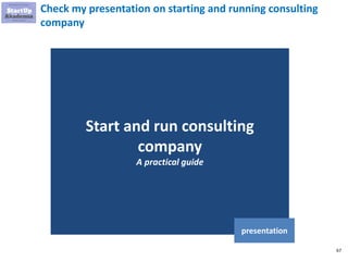 67
Check my presentation on starting and running consulting
company
Start and run consulting
company
A practical guide
presentation
 
