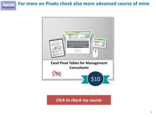 7
For more on Pivots check also more advanced course of mine
Click to check my course
Excel Pivot Tables for Management
Consultants
$99
$10
 