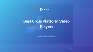 Best Cross Platform Video
Players
New York | Mumbai | Bhubaneswar
 