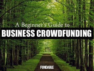 BUSINESS CROWDFUNDING
A Beginner’s Guide to
 