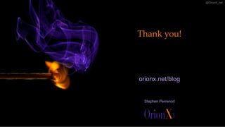 @OrionX_net
Thank you!
orionx.net/blog
Stephen Perrenod
 